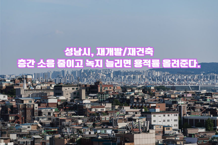 성남시, 재개발재건축 층간 소음 줄이고 녹지 늘리면 용적률 올려준다.jpg